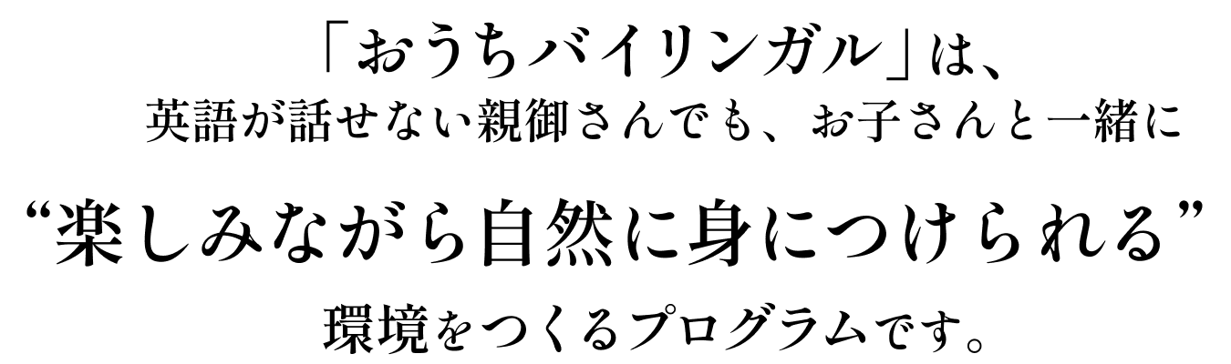 英語が話せない親御さんでも、お子さんと一緒に楽しみながら自然に身につけられる環境をつくるプログラム